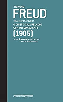 Freud (1905) - Obras Completas volume 7: O chiste e sua relação com o inconsciente (Obras Completas de Freud) Freud (1905) - Obras Completas volume 7: O chiste e sua relação com o inconsciente (Obras Completas de Freud)